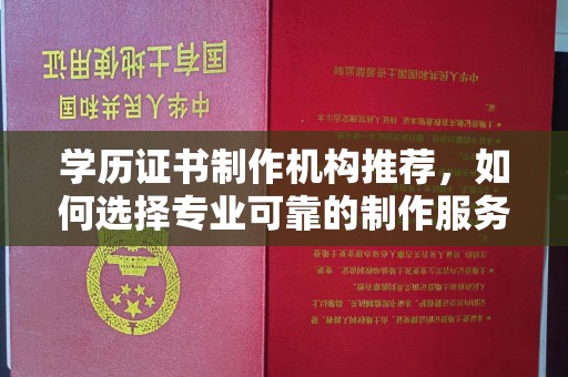 巴彦学历证书制作机构推荐，如何选择专业可靠的制作服务？